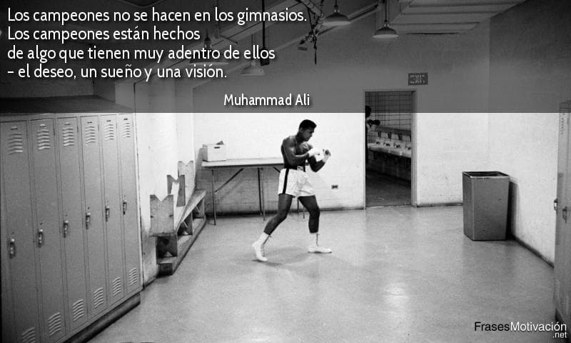 Los campeones no se hacen en los gimnasios. Los campeones están hechos de algo que tienen muy adentro de ellos �?? el deseo, un sueño y una visión. - Muhammad Ali
